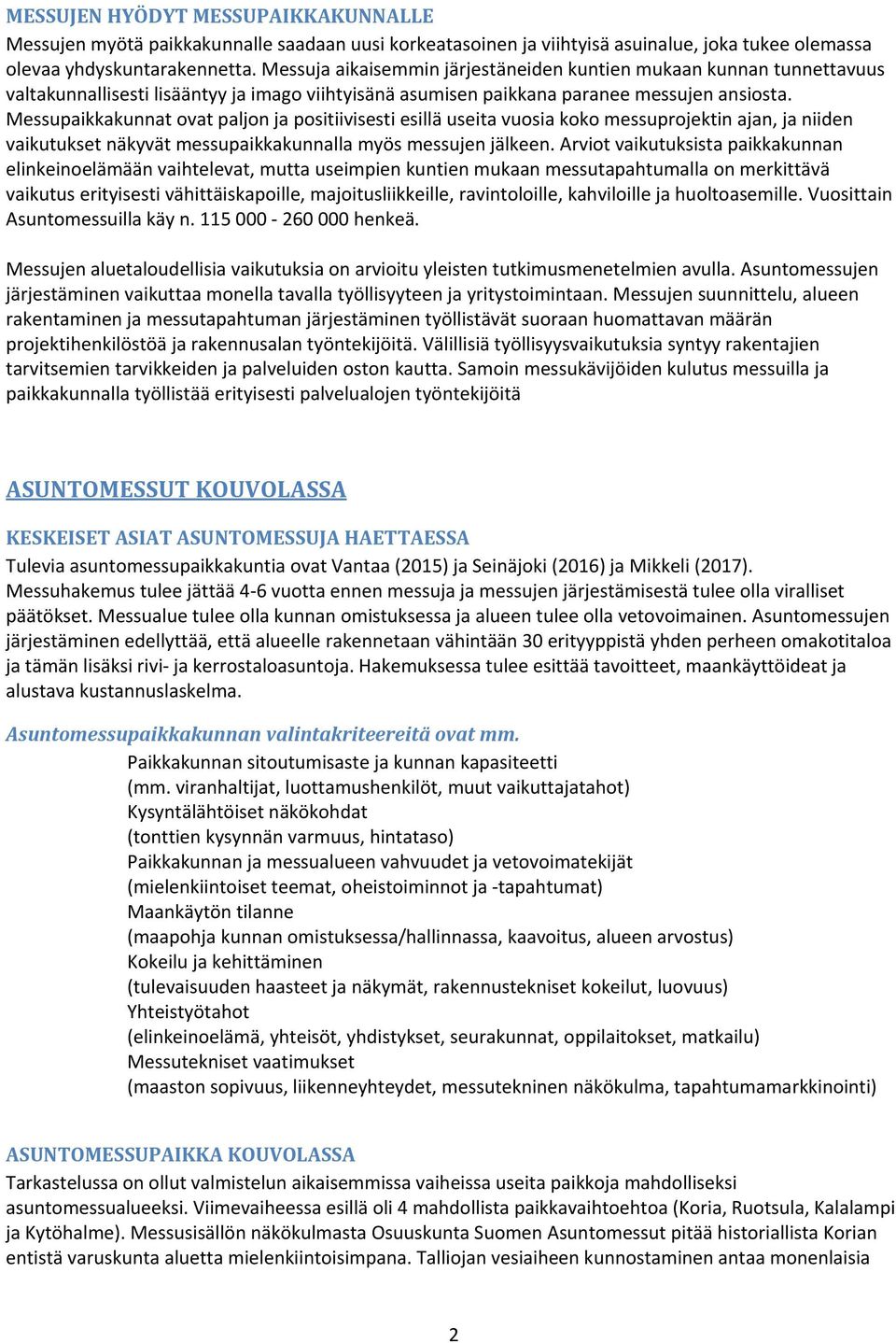 Messupaikkakunnat ovat paljon ja positiivisesti esillä useita vuosia koko messuprojektin ajan, ja niiden vaikutukset näkyvät messupaikkakunnalla myös messujen jälkeen.