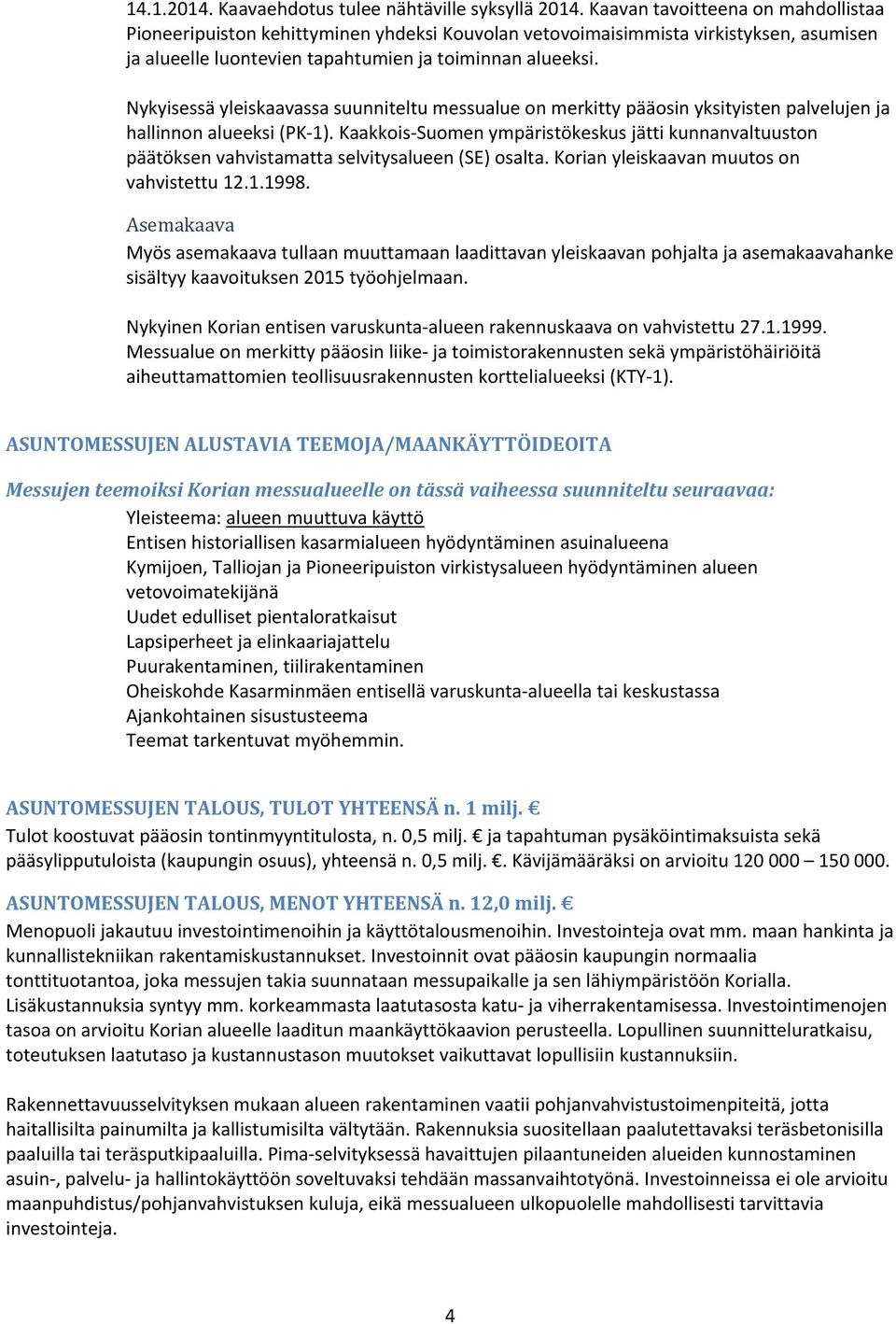 Nykyisessä yleiskaavassa suunniteltu messualue on merkitty pääosin yksityisten palvelujen ja hallinnon alueeksi (PK 1).