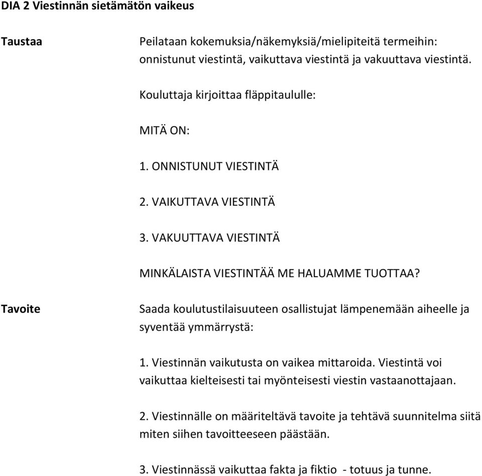 Tavoite Saada koulutustilaisuuteen osallistujat lämpenemään aiheelle ja syventää ymmärrystä: 1. Viestinnän vaikutusta on vaikea mittaroida.