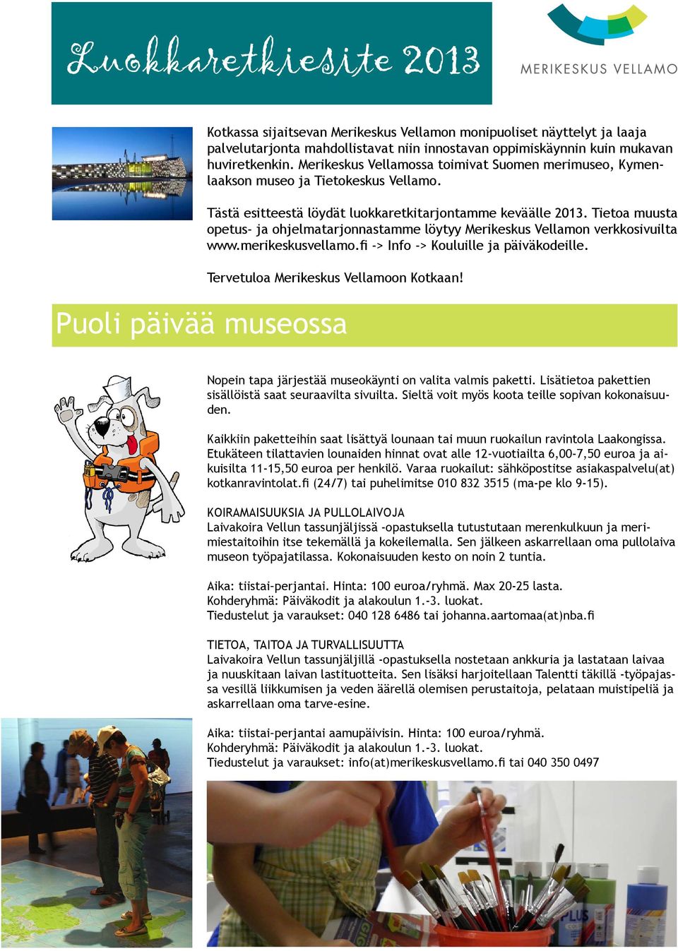 Tietoa muusta opetus- ja ohjelmatarjonnastamme löytyy Merikeskus Vellamon verkkosivuilta www.merikeskusvellamo.fi -> Info -> Kouluille ja päiväkodeille. Tervetuloa Merikeskus Vellamoon Kotkaan!