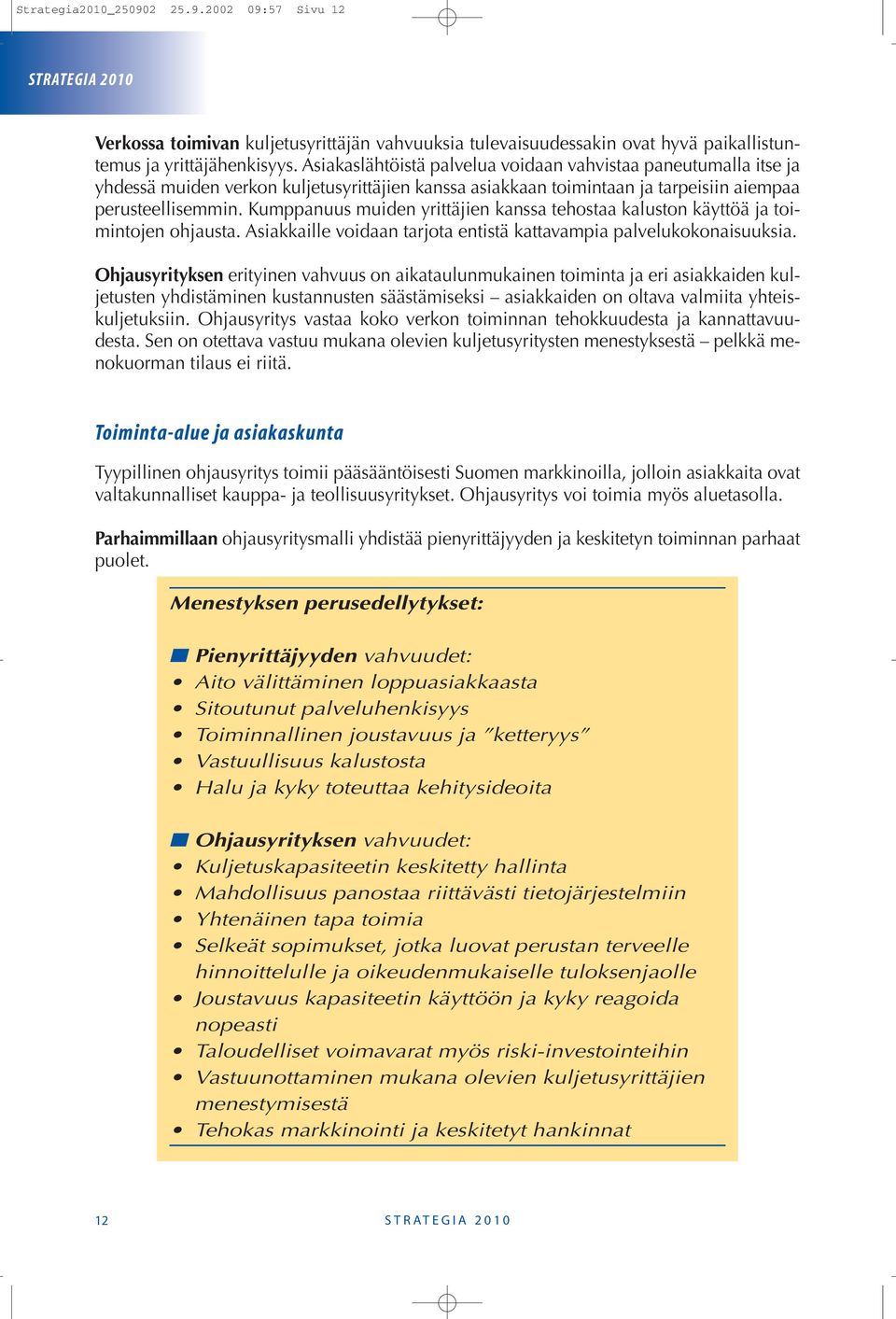 Kumppanuus muiden yrittäjien kanssa tehostaa kaluston käyttöä ja toimintojen ohjausta. Asiakkaille voidaan tarjota entistä kattavampia palvelukokonaisuuksia.