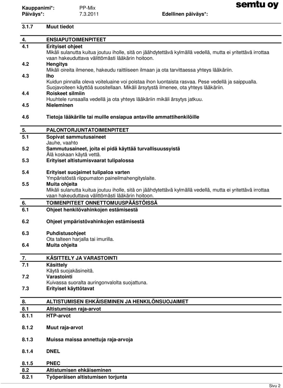 2 Hengitys Mikäli oireita ilmenee, hakeudu raittiiseen ilmaan ja ota tarvittaessa yhteys lääkäriin. 4.3 Iho Kuidun pinnalla oleva voiteluaine voi poistaa ihon luontaista rasvaa.