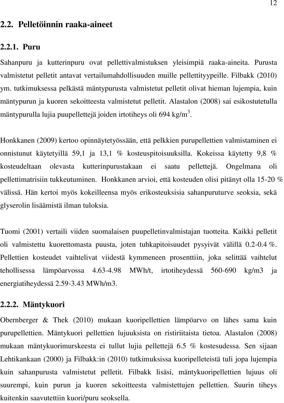 tutkimuksessa pelkästä mäntypurusta valmistetut pelletit olivat hieman lujempia, kuin mäntypurun ja kuoren sekoitteesta valmistetut pelletit.