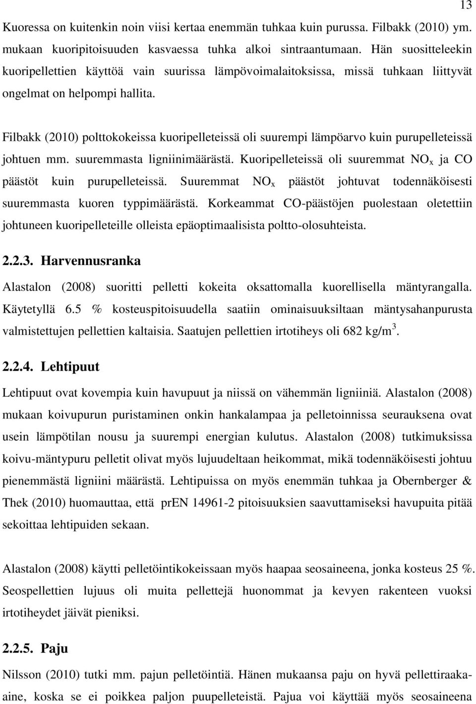 Filbakk (2010) polttokokeissa kuoripelleteissä oli suurempi lämpöarvo kuin purupelleteissä johtuen mm. suuremmasta ligniinimäärästä.