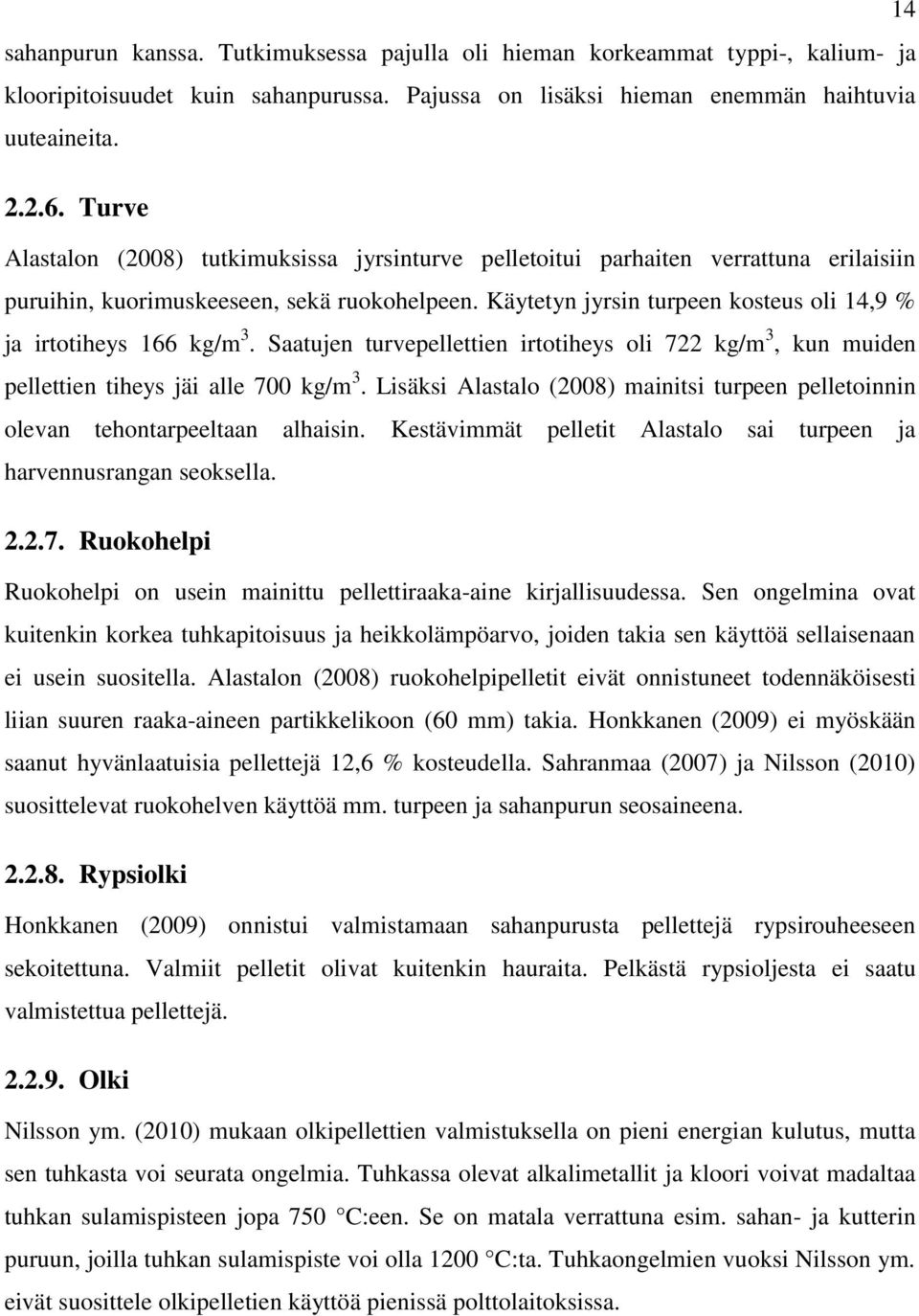 Käytetyn jyrsin turpeen kosteus oli 14,9 % ja irtotiheys 166 kg/m 3. Saatujen turvepellettien irtotiheys oli 722 kg/m 3, kun muiden pellettien tiheys jäi alle 700 kg/m 3.