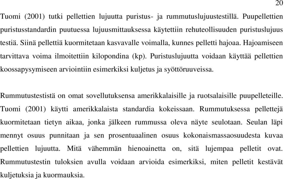 Puristuslujuutta voidaan käyttää pellettien koossapysymiseen arviointiin esimerkiksi kuljetus ja syöttöruuveissa.
