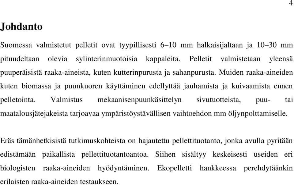 Muiden raaka-aineiden kuten biomassa ja puunkuoren käyttäminen edellyttää jauhamista ja kuivaamista ennen pelletointa.