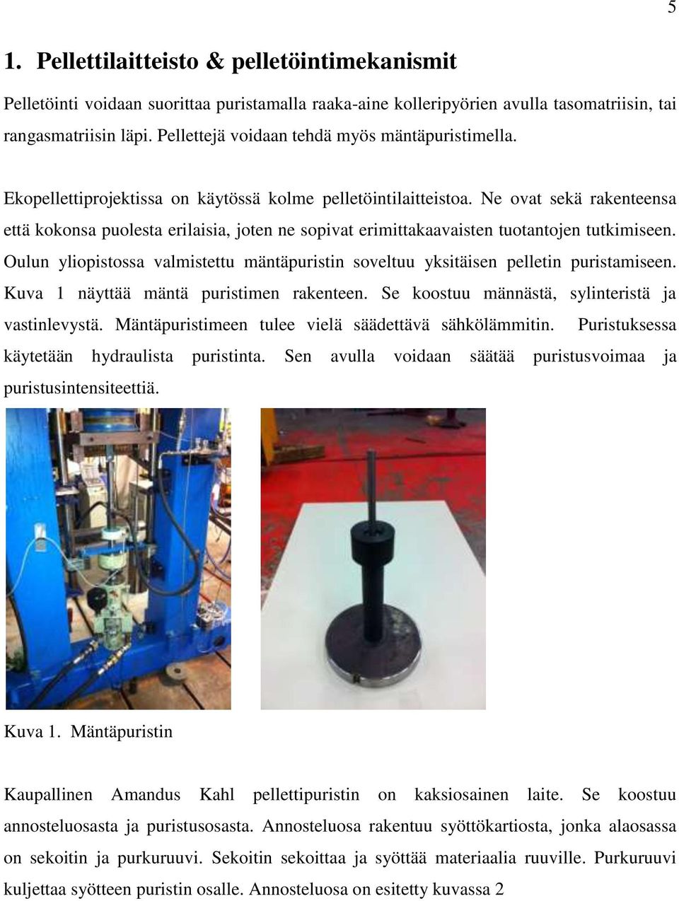 Ne ovat sekä rakenteensa että kokonsa puolesta erilaisia, joten ne sopivat erimittakaavaisten tuotantojen tutkimiseen.