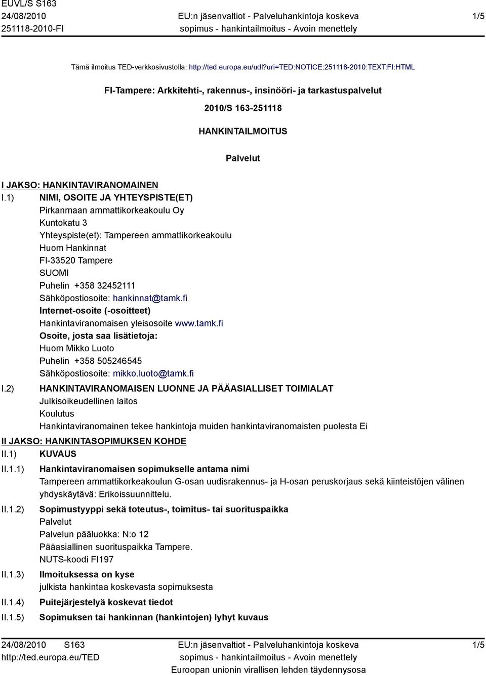 1) NIMI, OSOITE JA YHTEYSPISTE(ET) Pirkanmaan ammattikorkeakoulu Oy Kuntokatu 3 Yhteyspiste(et): Tampereen ammattikorkeakoulu Huom Hankinnat FI-33520 Tampere SUOMI Puhelin +358 32452111