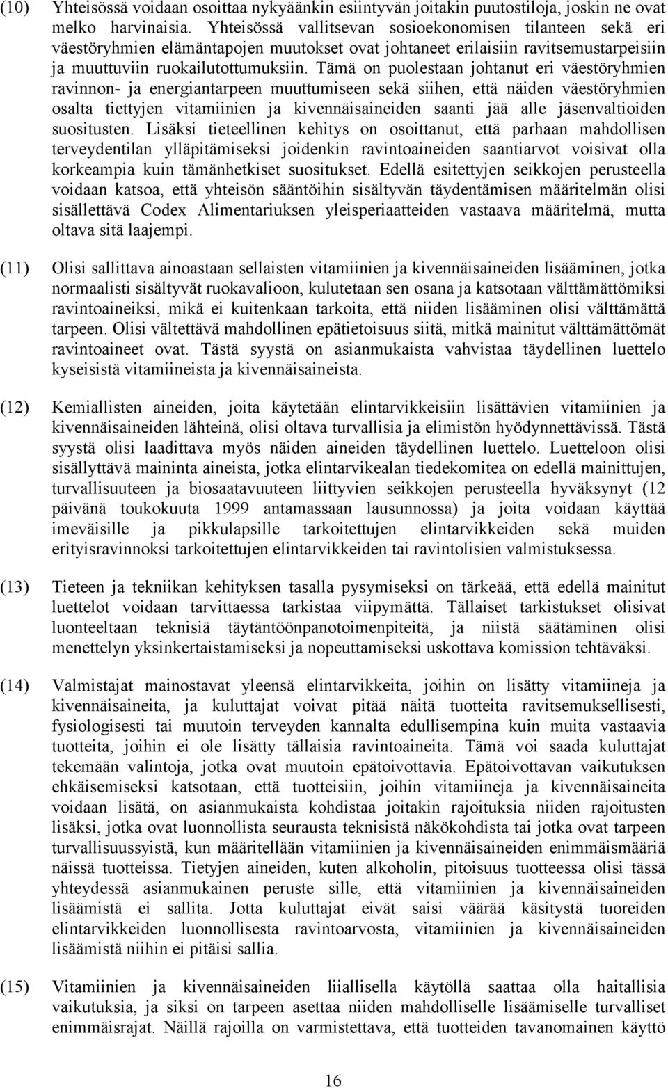 Tämä on puolestaan johtanut eri väestöryhmien ravinnon- ja energiantarpeen muuttumiseen sekä siihen, että näiden väestöryhmien osalta tiettyjen vitamiinien ja kivennäisaineiden saanti jää alle