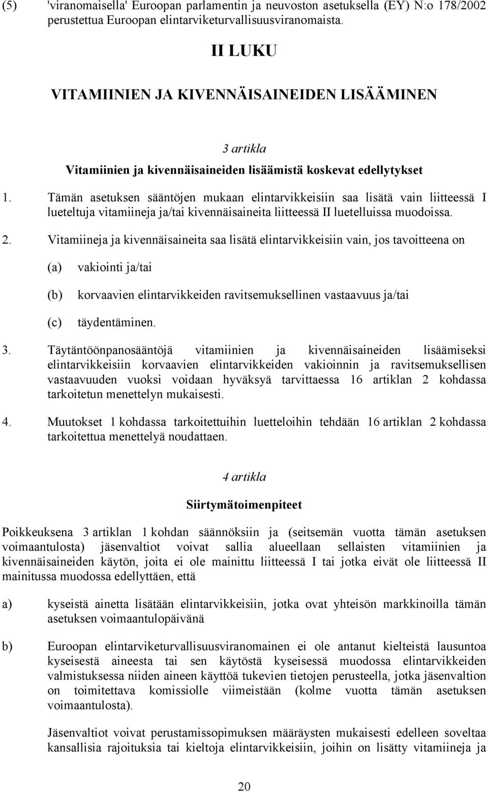 Tämän asetuksen sääntöjen mukaan elintarvikkeisiin saa lisätä vain liitteessä I lueteltuja vitamiineja ja/tai kivennäisaineita liitteessä II luetelluissa muodoissa. 2.