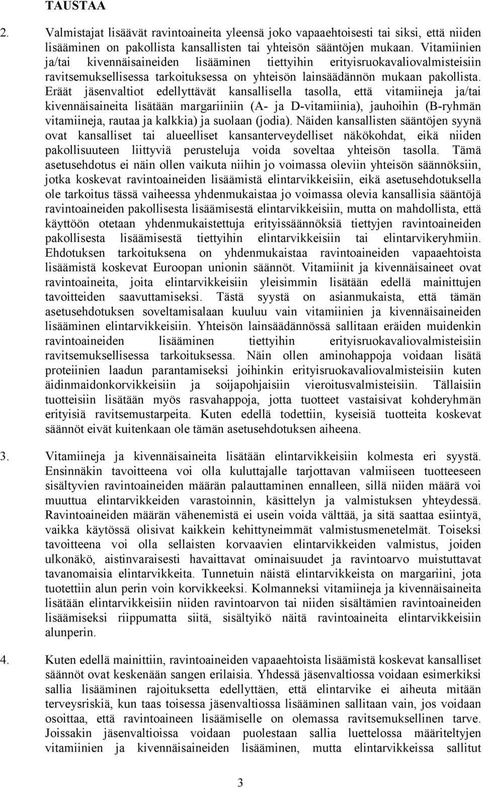 Eräät jäsenvaltiot edellyttävät kansallisella tasolla, että vitamiineja ja/tai kivennäisaineita lisätään margariiniin (A- ja D-vitamiinia), jauhoihin (B-ryhmän vitamiineja, rautaa ja kalkkia) ja