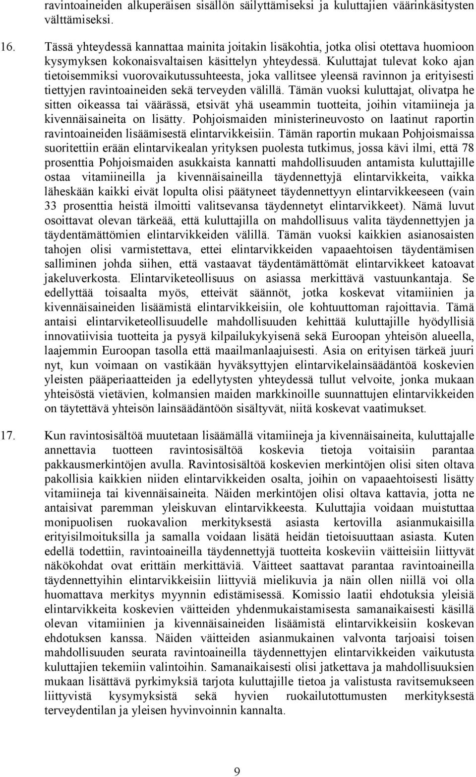 Kuluttajat tulevat koko ajan tietoisemmiksi vuorovaikutussuhteesta, joka vallitsee yleensä ravinnon ja erityisesti tiettyjen ravintoaineiden sekä terveyden välillä.