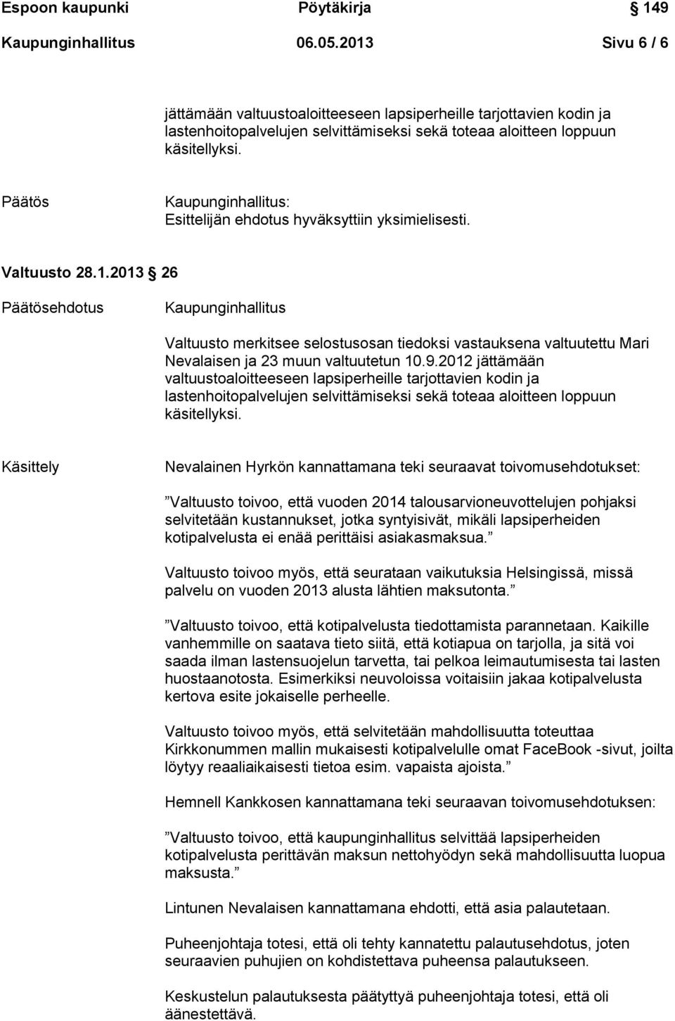2013 26 Kaupunginhallitus Valtuusto merkitsee selostusosan tiedoksi vastauksena valtuutettu Mari Nevalaisen ja 23 muun valtuutetun 10.9.