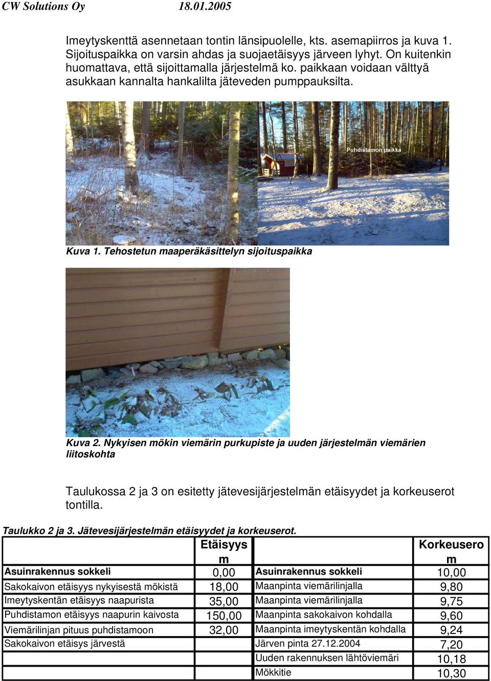 Nykyisen mökin viemärin purkupiste ja uuden järjestelmän viemärien liitoskohta Taulukossa 2 ja 3 on esitetty jätevesijärjestelmän etäisyydet ja korkeuserot tontilla. Taulukko 2 ja 3.