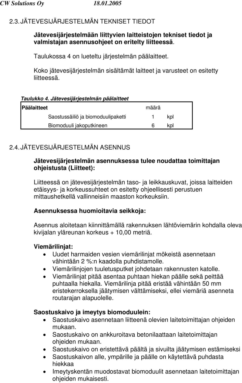 Jätevesijärjestelmän päälaitteet Päälaitteet määrä Saostussäiliö ja biomoduulipaketti 1 kpl Biomoduuli jakoputkineen 6 kpl 2.4.