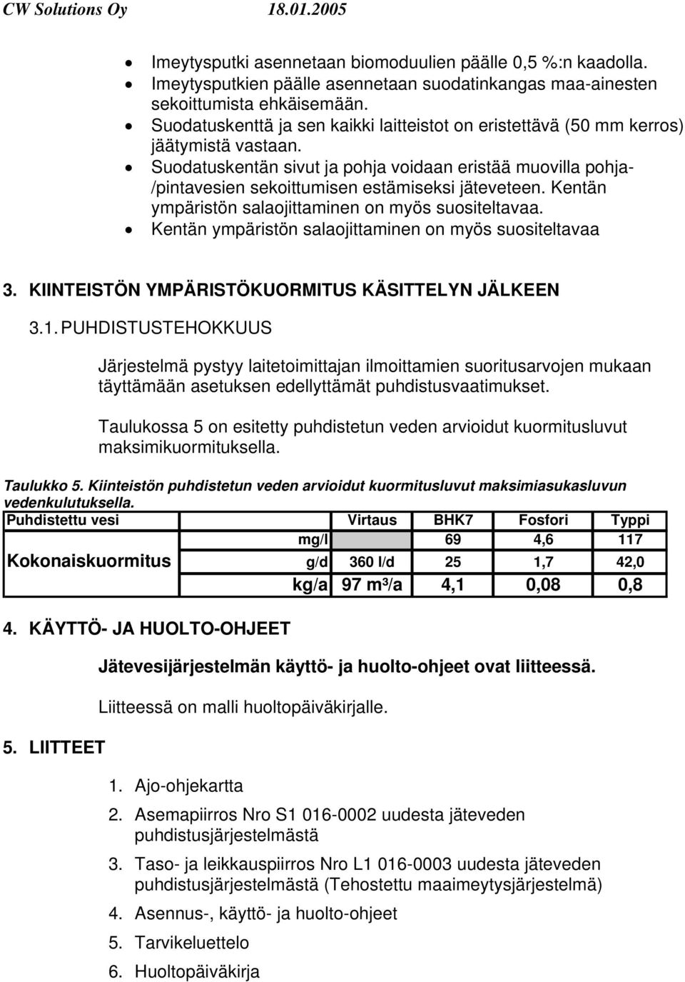 Suodatuskentän sivut ja pohja voidaan eristää muovilla pohja- /pintavesien sekoittumisen estämiseksi jäteveteen. Kentän ympäristön salaojittaminen on myös suositeltavaa.