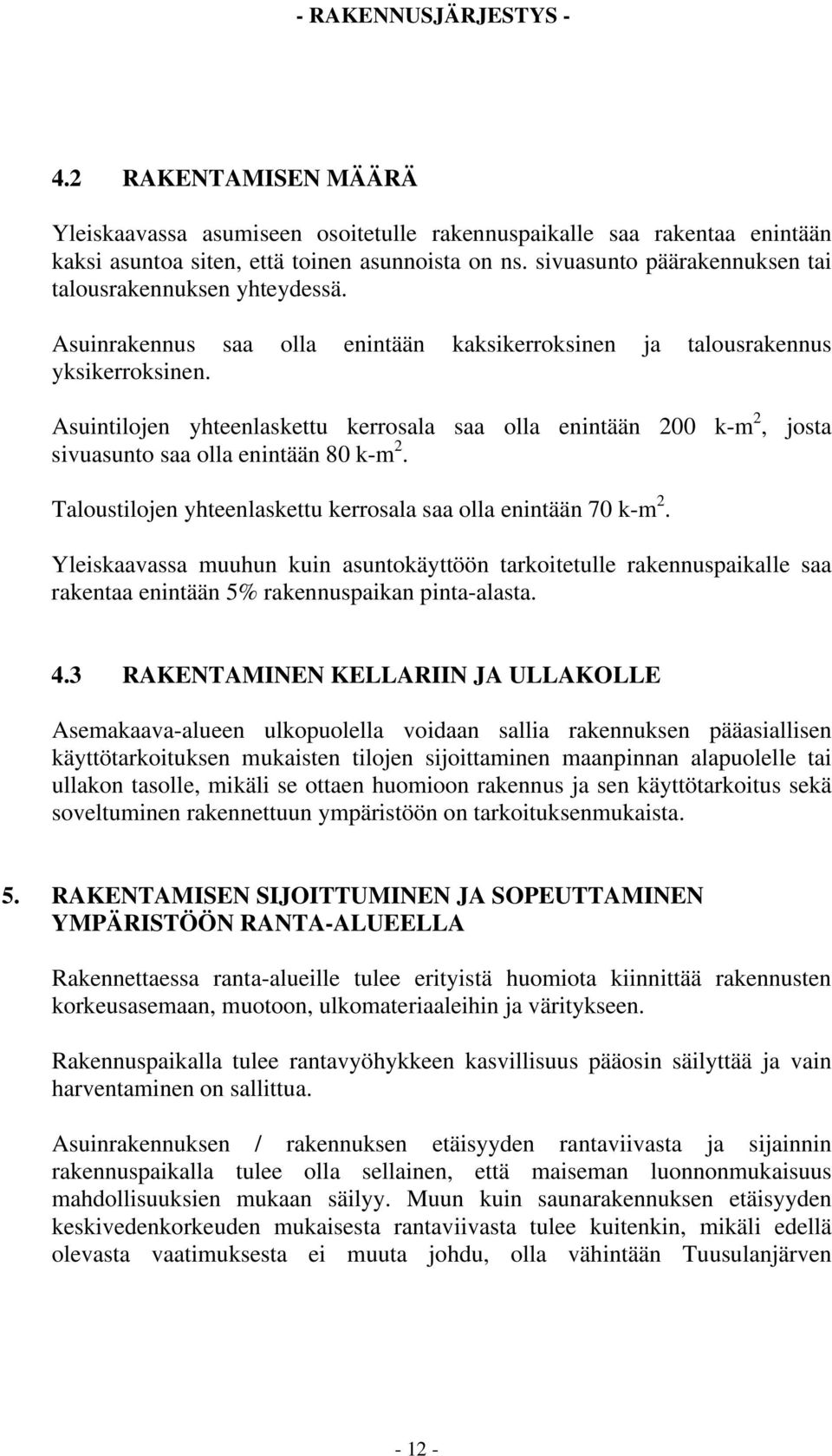 Asuintilojen yhteenlaskettu kerrosala saa olla enintään 200 k-m 2, josta sivuasunto saa olla enintään 80 k-m 2. aloustilojen yhteenlaskettu kerrosala saa olla enintään 70 k-m 2.