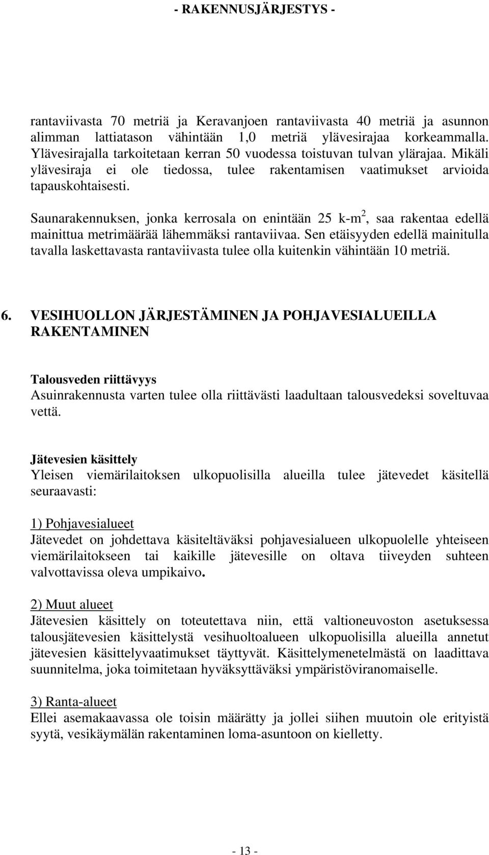 Saunarakennuksen, jonka kerrosala on enintään 25 k-m 2, saa rakentaa edellä mainittua metrimäärää lähemmäksi rantaviivaa.