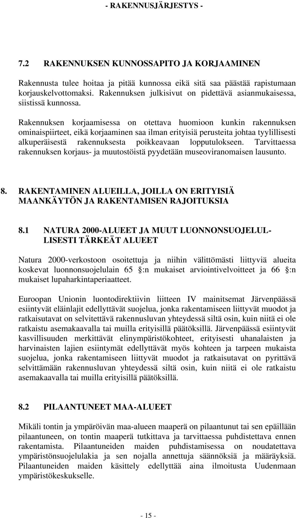 Rakennuksen korjaamisessa on otettava huomioon kunkin rakennuksen ominaispiirteet, eikä korjaaminen saa ilman erityisiä perusteita johtaa tyylillisesti alkuperäisestä rakennuksesta poikkeavaan