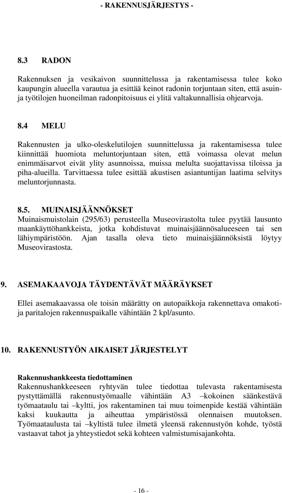 4 MELU Rakennusten ja ulko-oleskelutilojen suunnittelussa ja rakentamisessa tulee kiinnittää huomiota meluntorjuntaan siten, että voimassa olevat melun enimmäisarvot eivät ylity asunnoissa, muissa