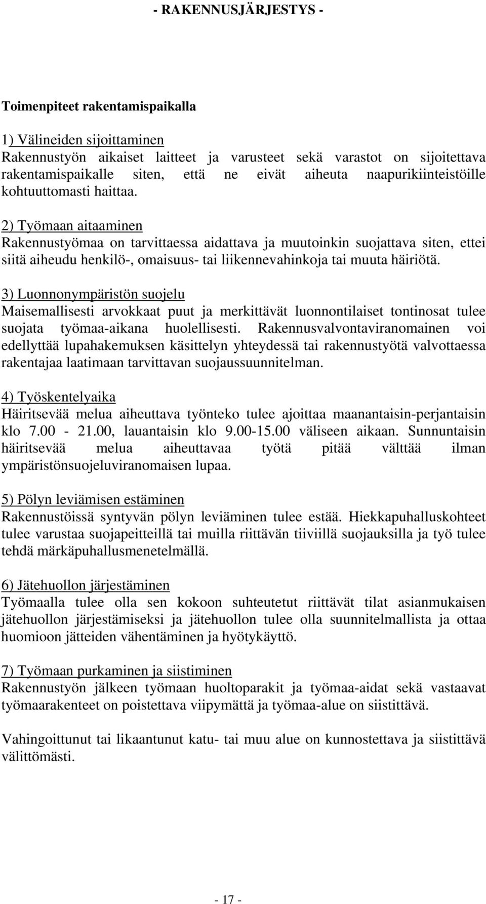 2) yömaan aitaaminen Rakennustyömaa on tarvittaessa aidattava ja muutoinkin suojattava siten, ettei siitä aiheudu henkilö-, omaisuus- tai liikennevahinkoja tai muuta häiriötä.