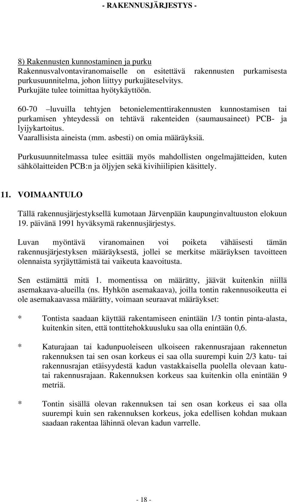 asbesti) on omia määräyksiä. Purkusuunnitelmassa tulee esittää myös mahdollisten ongelmajätteiden, kuten sähkölaitteiden PCB:n ja öljyjen sekä kivihiilipien käsittely. 11.
