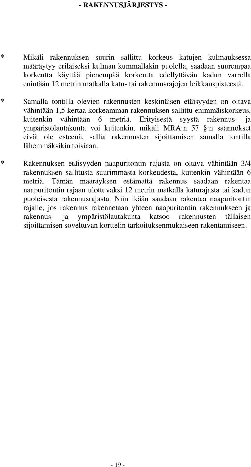 * Samalla tontilla olevien rakennusten keskinäisen etäisyyden on oltava vähintään 1,5 kertaa korkeamman rakennuksen sallittu enimmäiskorkeus, kuitenkin vähintään 6 metriä.