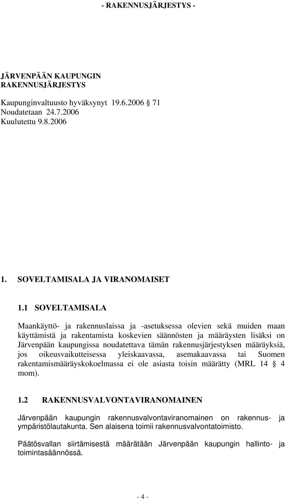 tämän rakennusjärjestyksen määräyksiä, jos oikeusvaikutteisessa yleiskaavassa, asemakaavassa tai Suomen rakentamismääräyskokoelmassa ei ole asiasta toisin määrätty (MRL 14