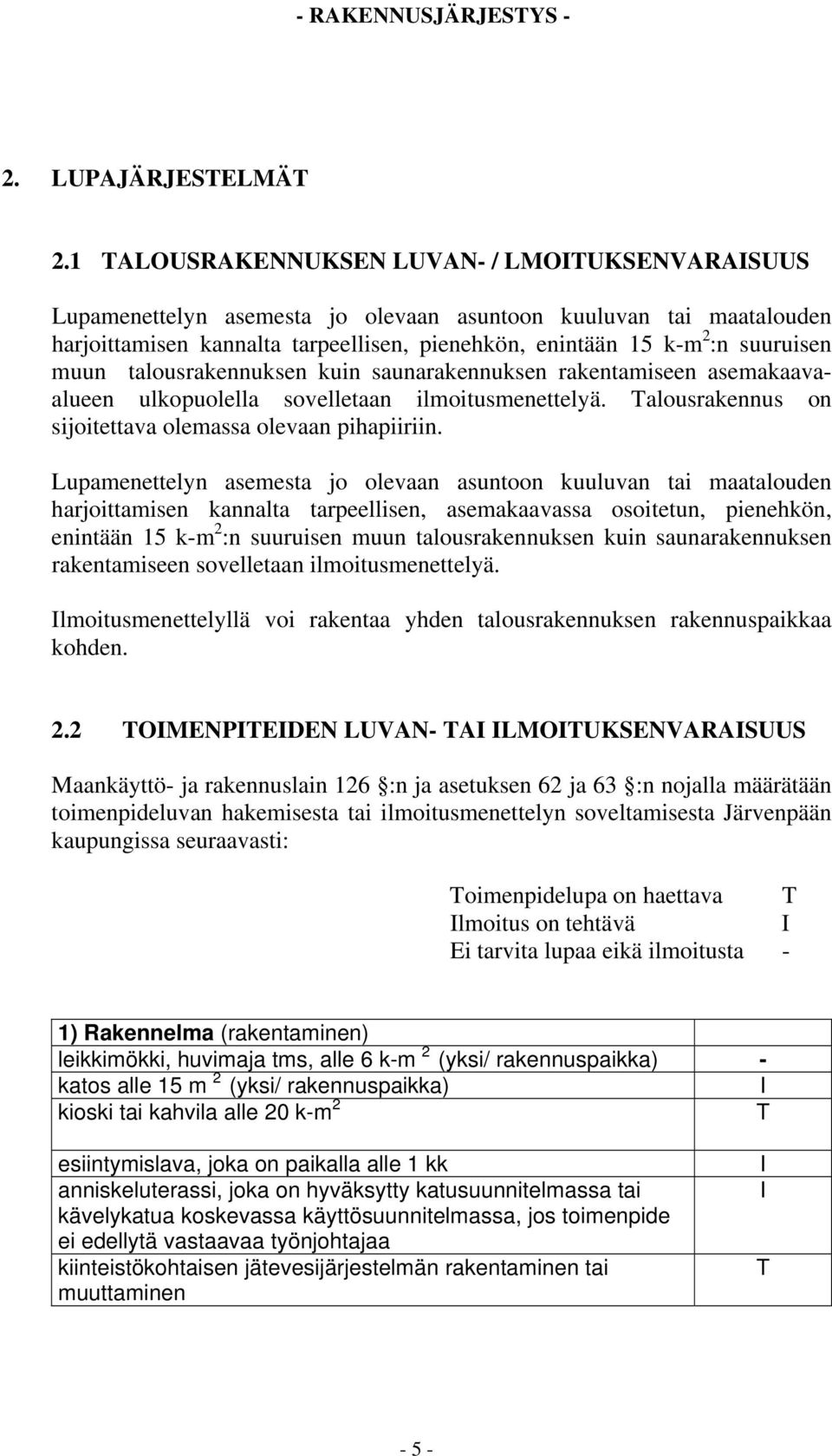 talousrakennuksen kuin saunarakennuksen rakentamiseen asemakaavaalueen ulkopuolella sovelletaan ilmoitusmenettelyä. alousrakennus on sijoitettava olemassa olevaan pihapiiriin.
