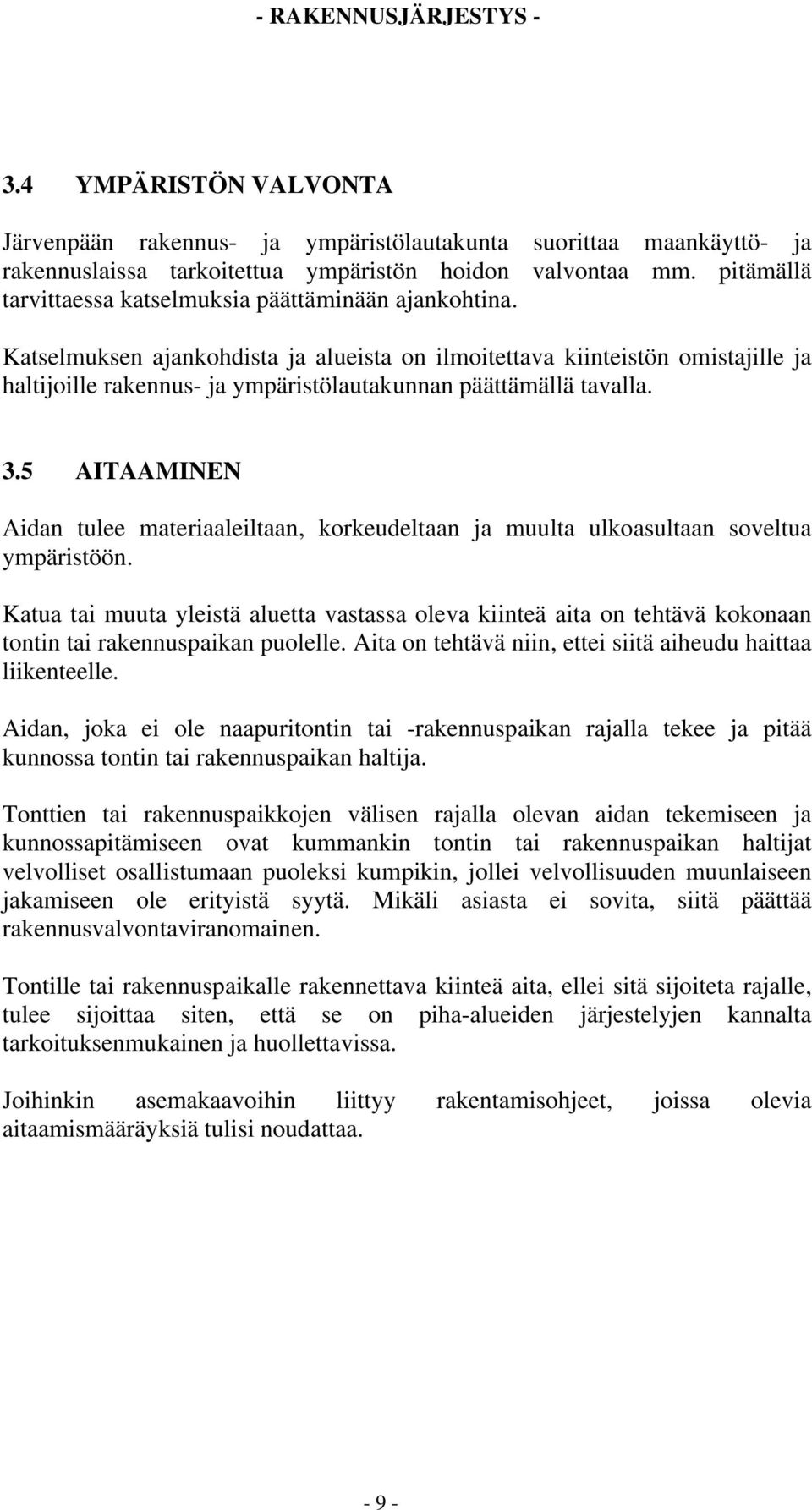Katselmuksen ajankohdista ja alueista on ilmoitettava kiinteistön omistajille ja haltijoille rakennus- ja ympäristölautakunnan päättämällä tavalla. 3.
