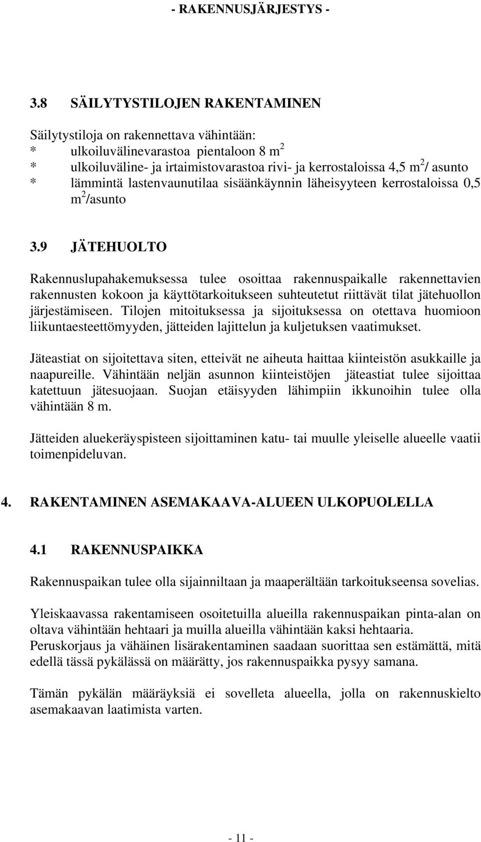 9 JÄEHUOLO Rakennuslupahakemuksessa tulee osoittaa rakennuspaikalle rakennettavien rakennusten kokoon ja käyttötarkoitukseen suhteutetut riittävät tilat jätehuollon järjestämiseen.