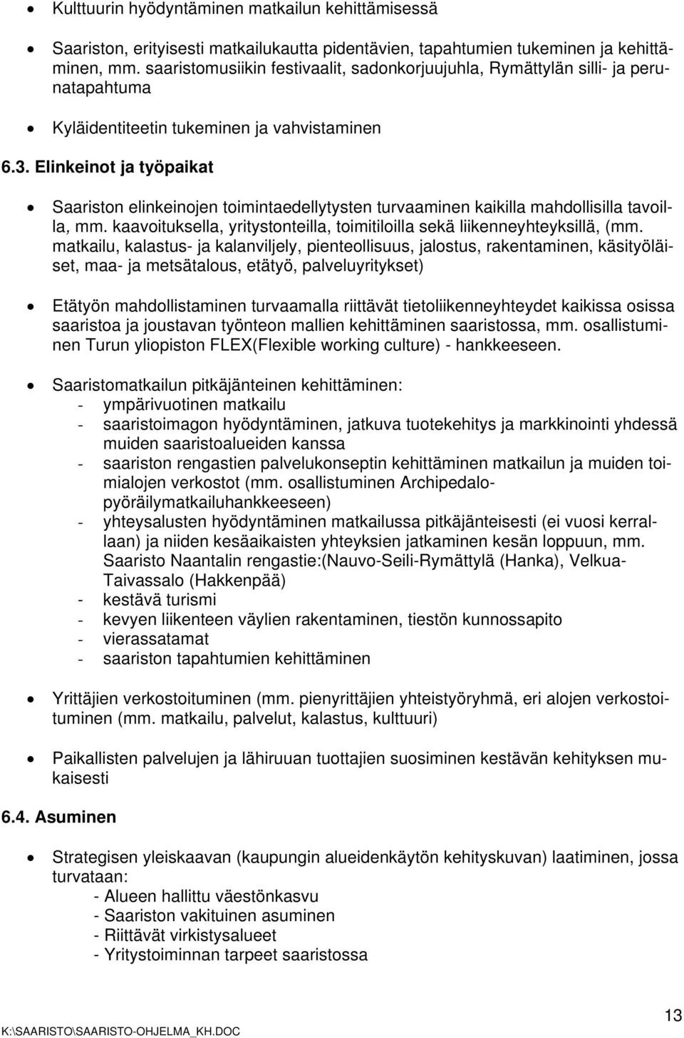 Elinkeinot ja työpaikat Saariston elinkeinojen toimintaedellytysten turvaaminen kaikilla mahdollisilla tavoilla, mm. kaavoituksella, yritystonteilla, toimitiloilla sekä liikenneyhteyksillä, (mm.