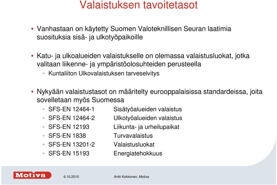 Nykyään valaistustasot on määritelty eurooppalaisissa standardeissa, joita sovelletaan myös Suomessa SFS-EN 12464-1 SFS-EN 12464-2 SFS-EN 12193 SFS-EN