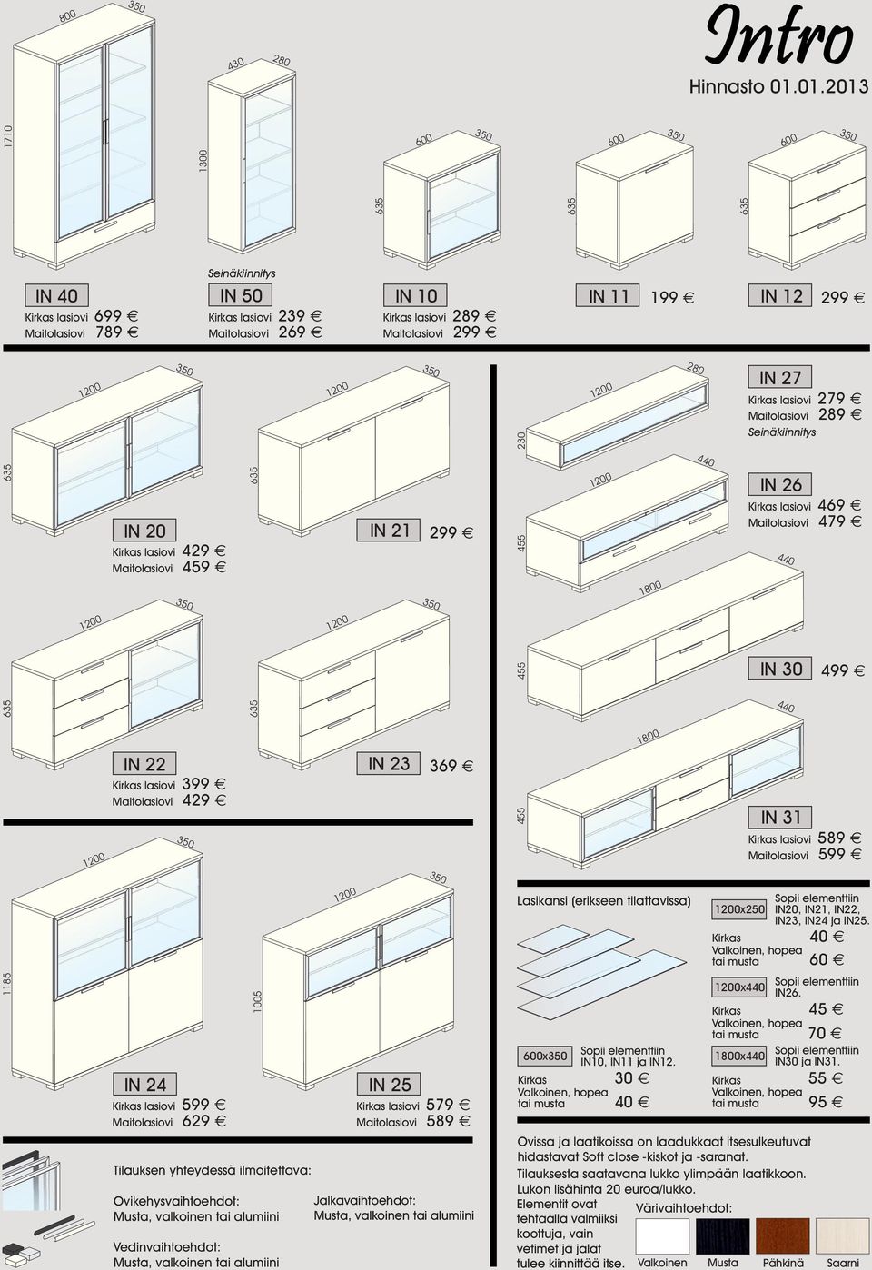 IN 27 Kirkas lasiovi 279 Maitolasiovi Seinäkiinnitys 289 440 IN 20 Kirkas lasiovi 429 459 Maitolasiovi IN 21 299 455 1800 IN 26 Kirkas lasiovi 469 479 Maitolasiovi 440 455 IN 30 499 440 1800 IN 22