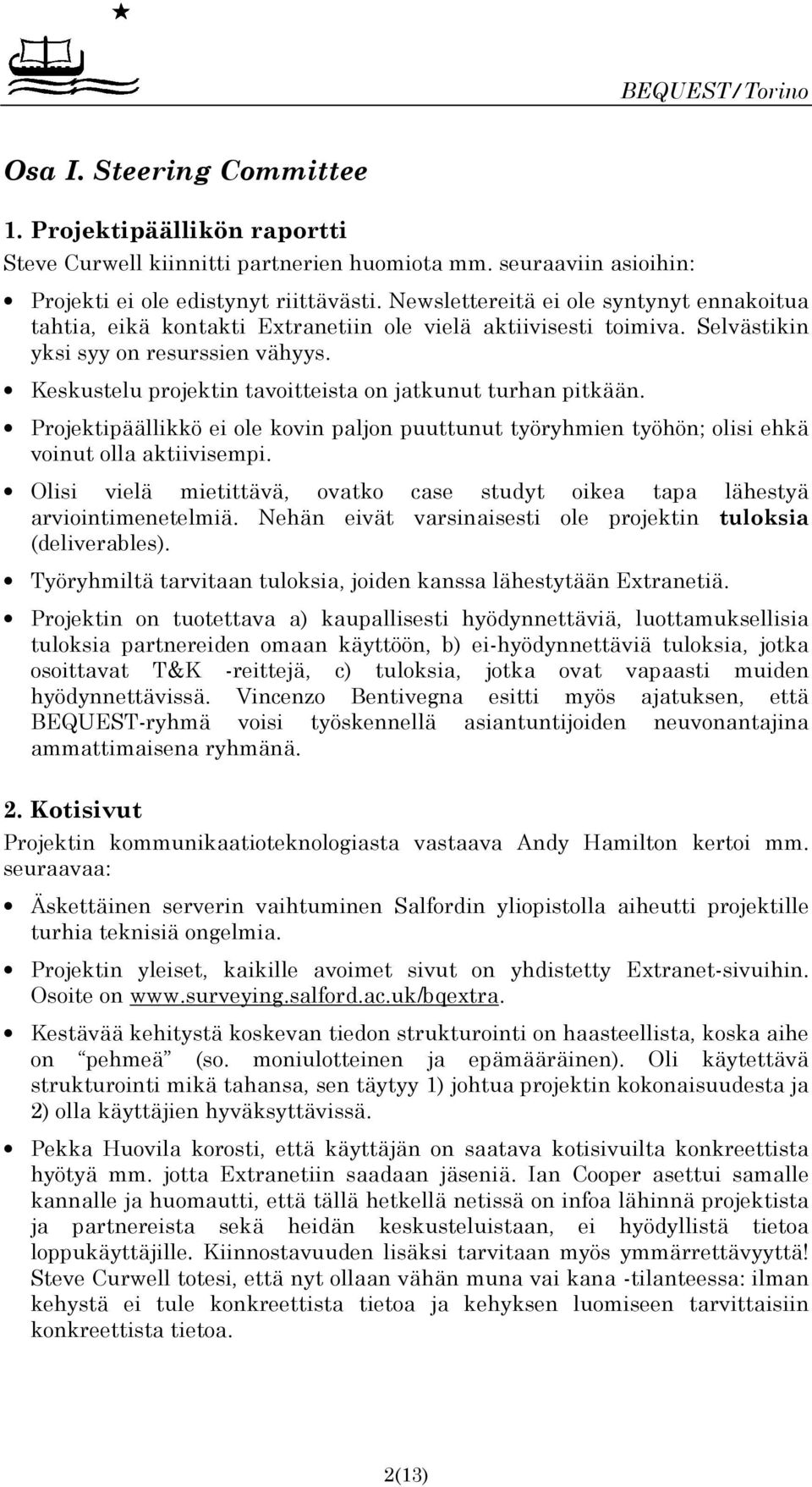 Keskustelu projektin tavoitteista on jatkunut turhan pitkään. Projektipäällikkö ei ole kovin paljon puuttunut työryhmien työhön; olisi ehkä voinut olla aktiivisempi.