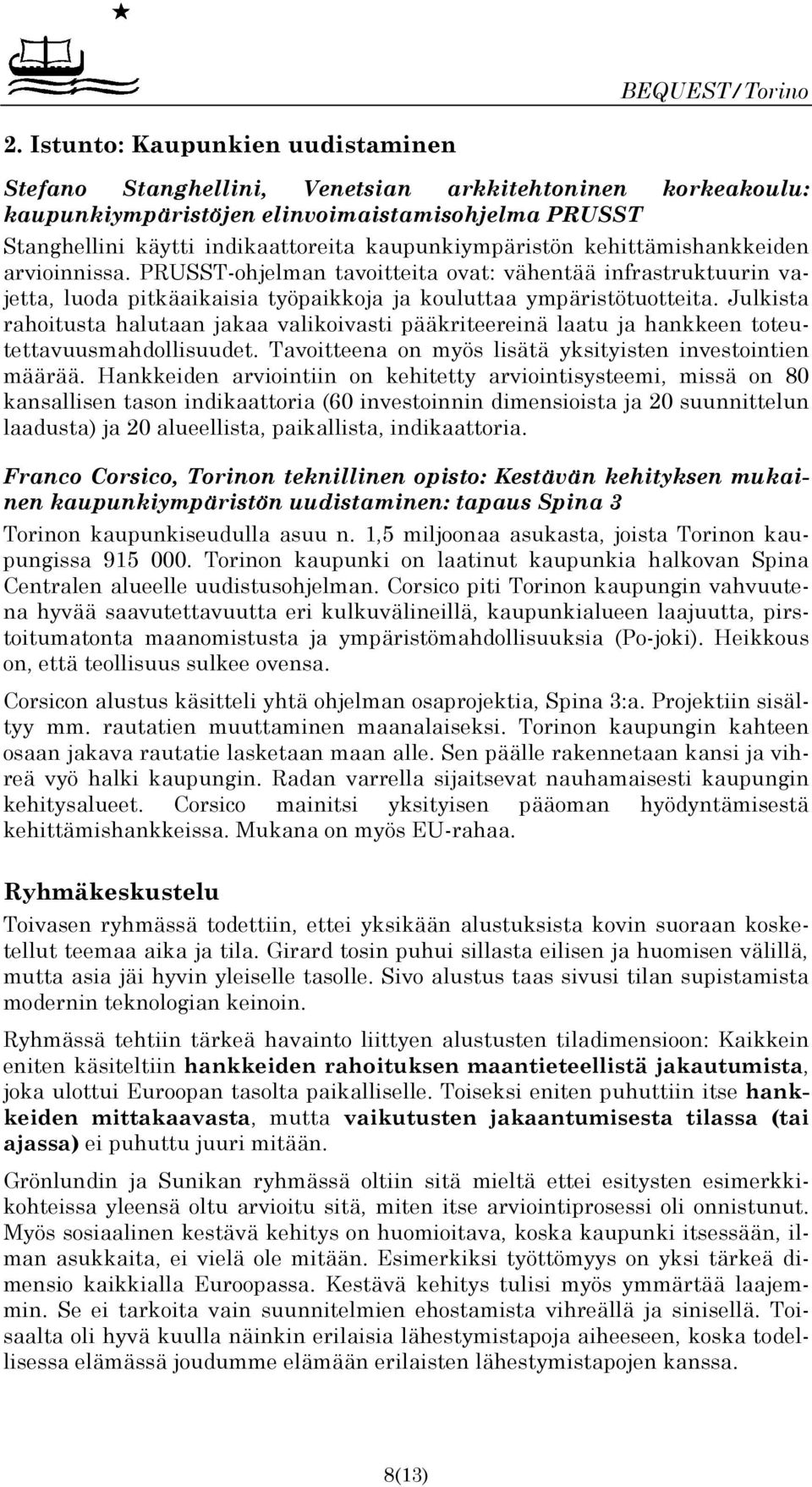 Julkista rahoitusta halutaan jakaa valikoivasti pääkriteereinä laatu ja hankkeen toteutettavuusmahdollisuudet. Tavoitteena on myös lisätä yksityisten investointien määrää.
