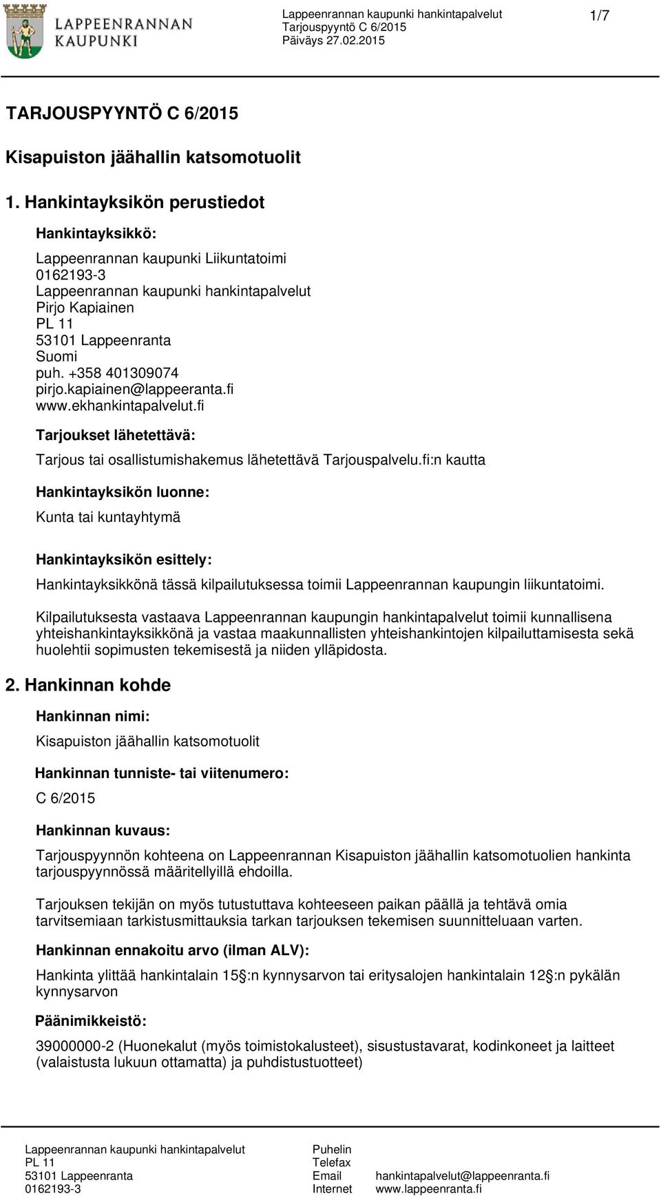 fi:n kautta Hankintayksikön luonne: Kunta tai kuntayhtymä Hankintayksikön esittely: Hankintayksikkönä tässä kilpailutuksessa toimii Lappeenrannan kaupungin liikuntatoimi.