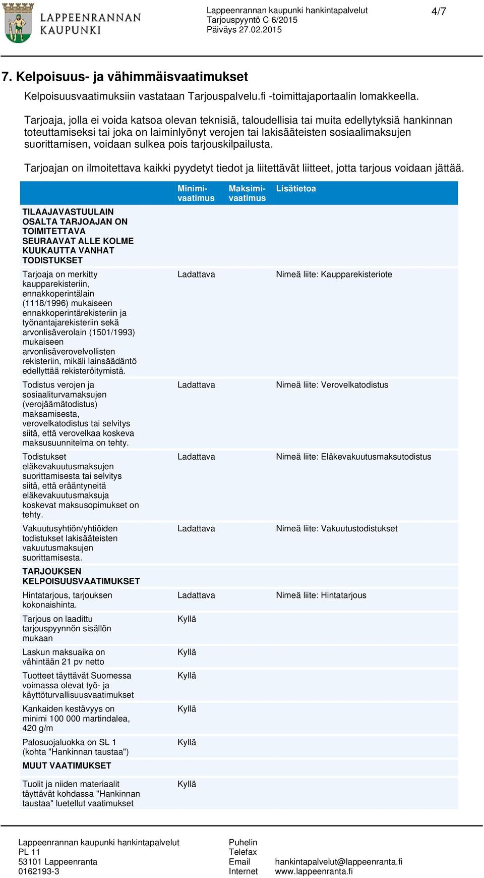 voidaan sulkea pois tarjouskilpailusta. Tarjoajan on ilmoitettava kaikki pyydetyt tiedot ja liitettävät liitteet, jotta tarjous voidaan jättää.