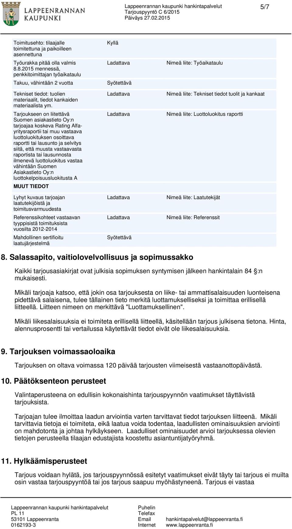 Tarjoukseen on liitettävä Suomen asiakastieto Oy:n tarjoajaa koskeva Rating Alfayritysraportii tai muu vastaava luottoluokituksen osoittava raportti tai lausunto ja selvitys siitä, että muusta