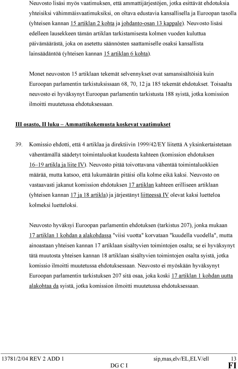 Neuvosto lisäsi edelleen lausekkeen tämän artiklan tarkistamisesta kolmen vuoden kuluttua päivämäärästä, joka on asetettu säännösten saattamiselle osaksi kansallista lainsäädäntöä (yhteisen kannan 15