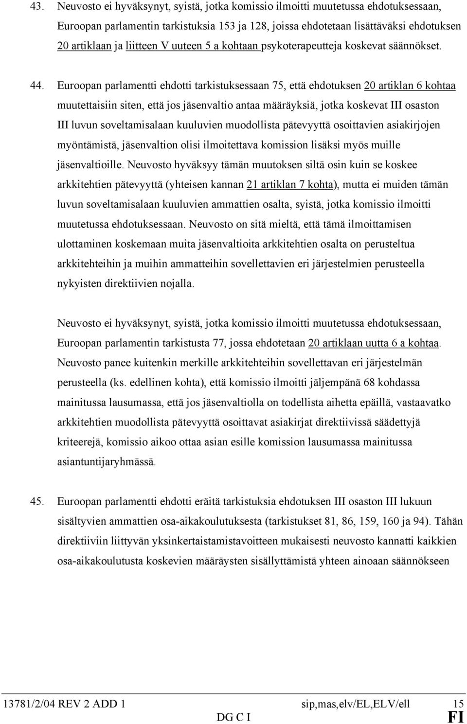 Euroopan parlamentti ehdotti tarkistuksessaan 75, että ehdotuksen 20 artiklan 6 kohtaa muutettaisiin siten, että jos jäsenvaltio antaa määräyksiä, jotka koskevat III osaston III luvun soveltamisalaan