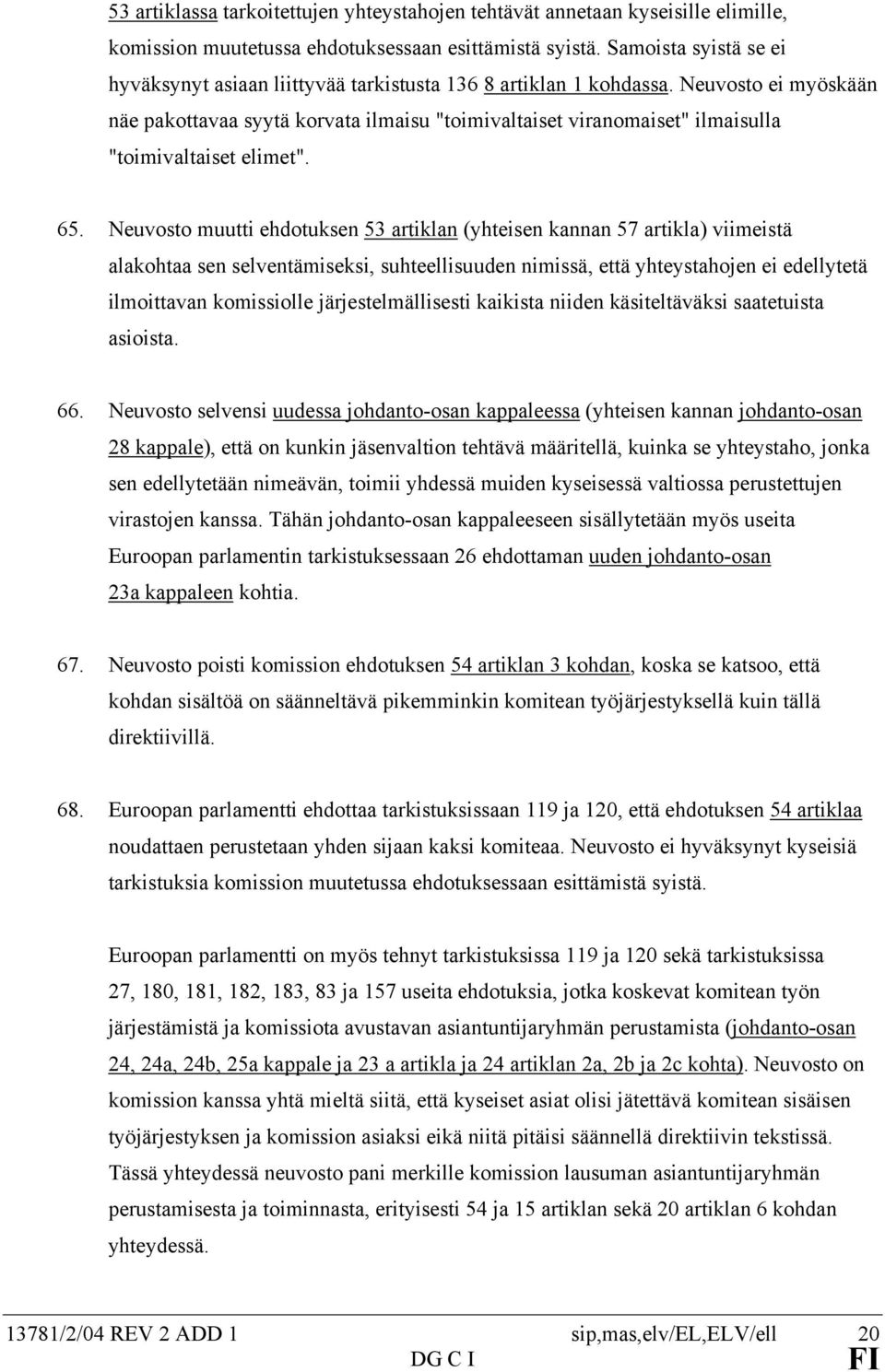 Neuvosto ei myöskään näe pakottavaa syytä korvata ilmaisu "toimivaltaiset viranomaiset" ilmaisulla "toimivaltaiset elimet". 65.