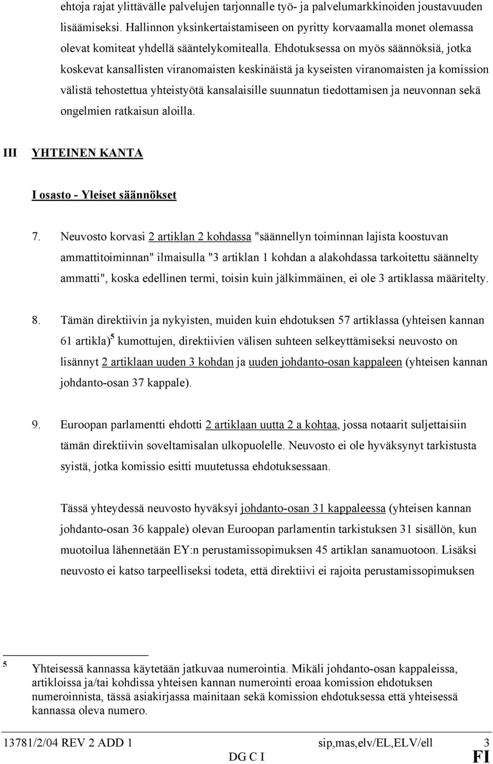 Ehdotuksessa on myös säännöksiä, jotka koskevat kansallisten viranomaisten keskinäistä ja kyseisten viranomaisten ja komission välistä tehostettua yhteistyötä kansalaisille suunnatun tiedottamisen ja