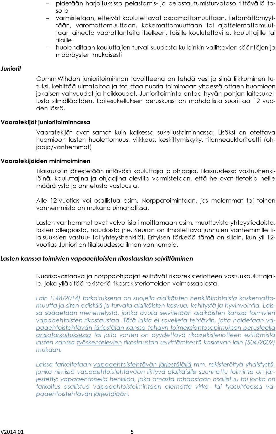 määräysten mukaisesti Juniorit GummiWihdan junioritoiminnan tavoitteena on tehdä vesi ja siinä liikkuminen tutuksi, kehittää uimataitoa ja totuttaa nuoria toimimaan yhdessä ottaen huomioon jokaisen