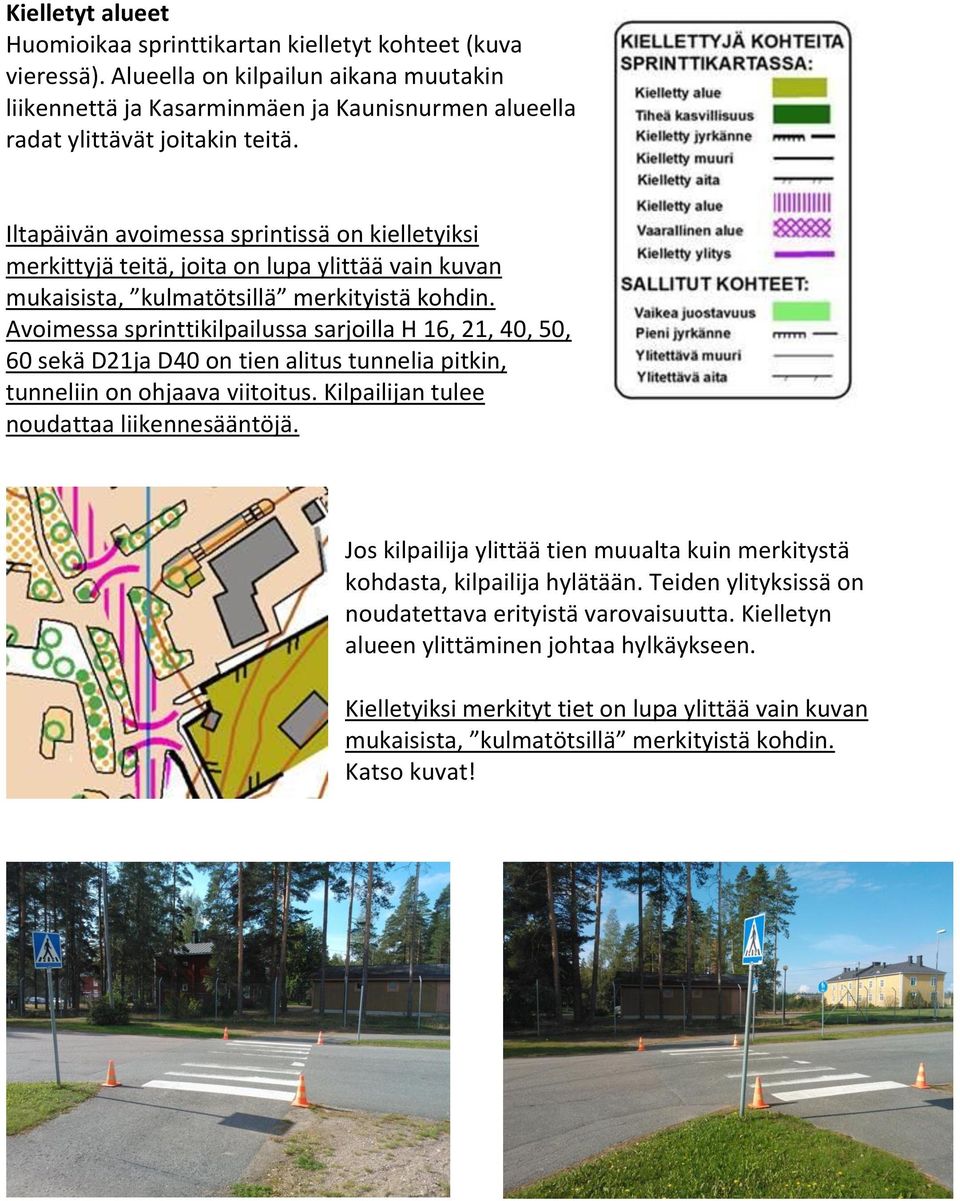 Avoimessa sprinttikilpailussa sarjoilla H 16, 21, 40, 50, 60 sekä D21ja D40 on tien alitus tunnelia pitkin, tunneliin on ohjaava viitoitus. Kilpailijan tulee noudattaa liikennesääntöjä.