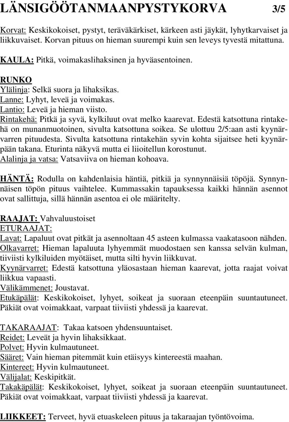 Rintakehä: Pitkä ja syvä, kylkiluut ovat melko kaarevat. Edestä katsottuna rintakehä on munanmuotoinen, sivulta katsottuna soikea. Se ulottuu 2/5:aan asti kyynärvarren pituudesta.