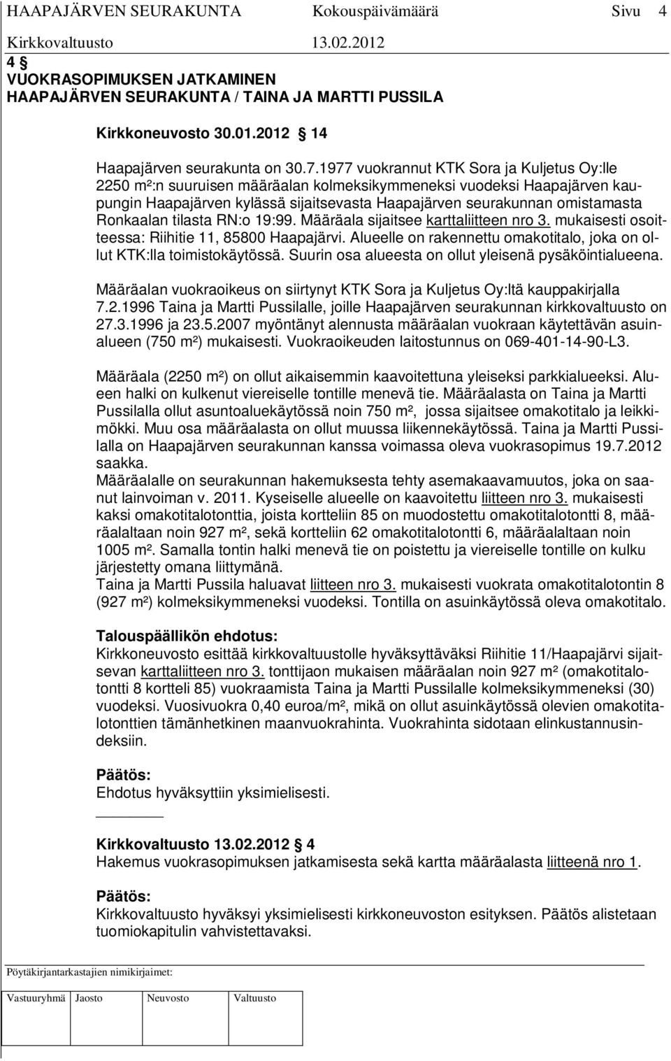 Ronkaalan tilasta RN:o 19:99. Määräala sijaitsee karttaliitteen nro 3. mukaisesti osoitteessa: Riihitie 11, 85800 Haapajärvi.