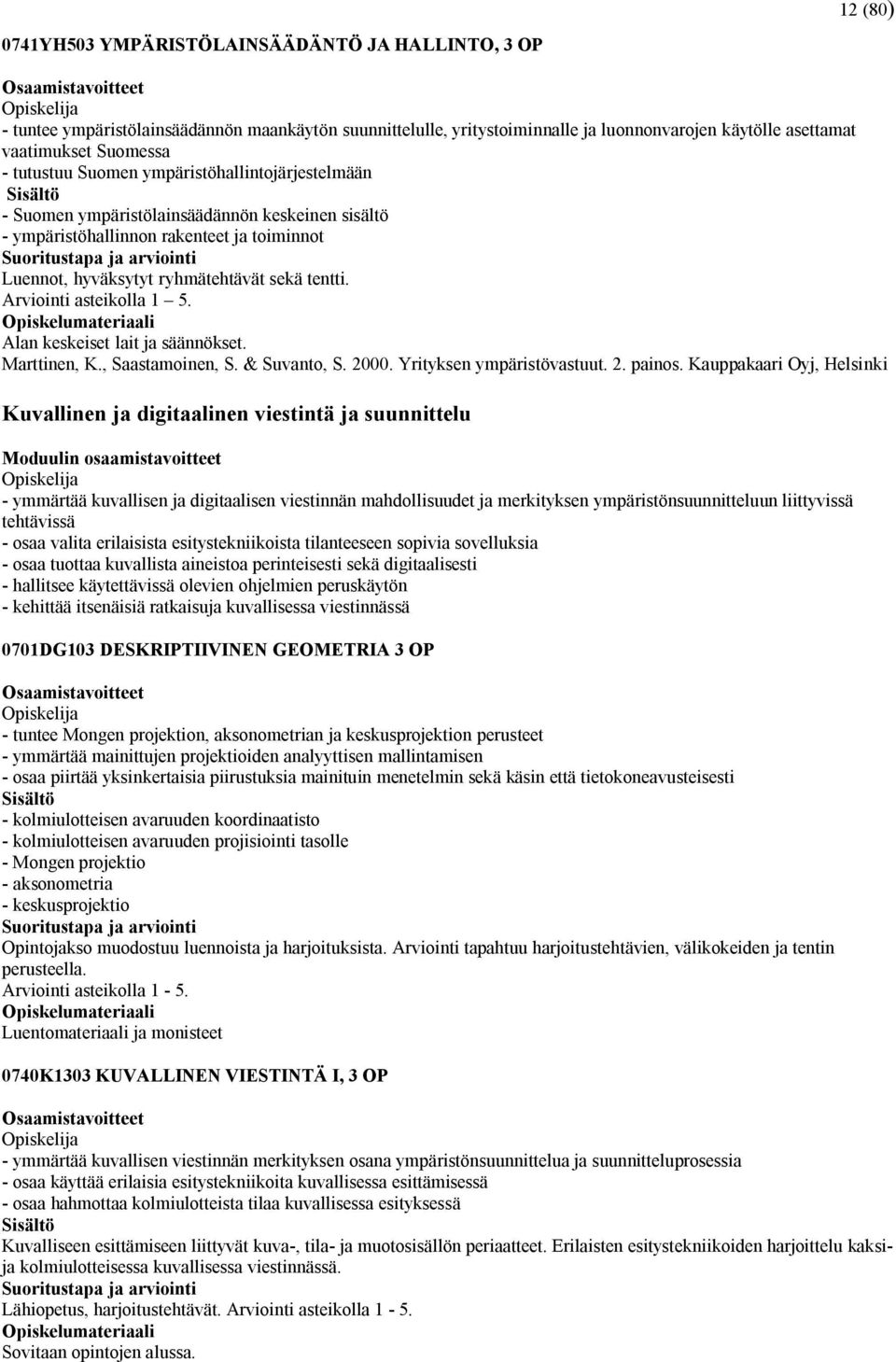 Arviointi asteikolla 1 5. Alan keskeiset lait ja säännökset. Marttinen, K., Saastamoinen, S. & Suvanto, S. 2000. Yrityksen ympäristövastuut. 2. painos.