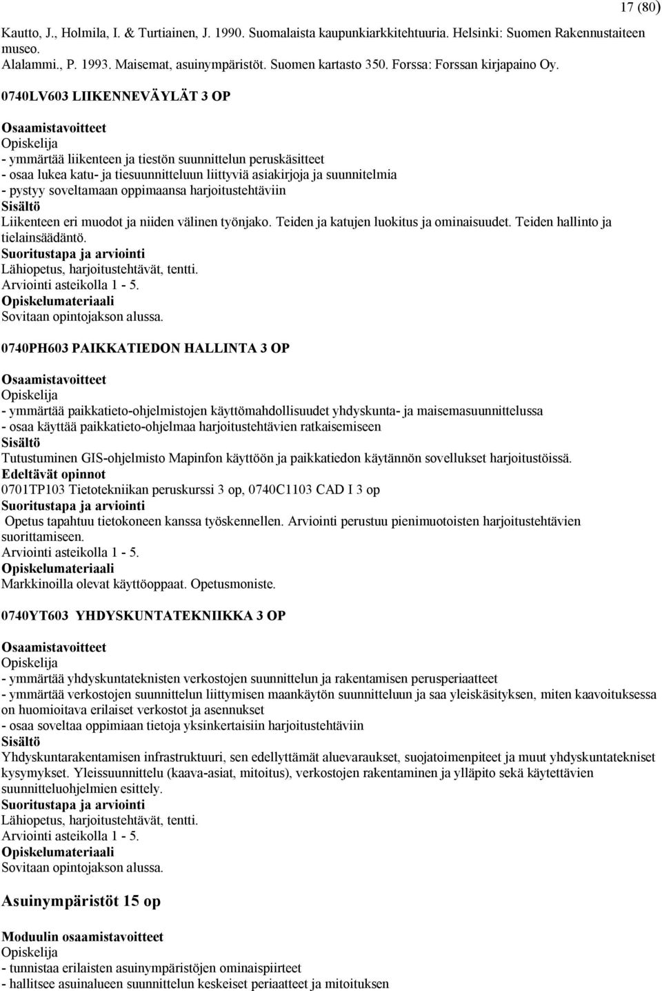 0740LV603 LIIKENNEVÄYLÄT 3 OP - ymmärtää liikenteen ja tiestön suunnittelun peruskäsitteet - osaa lukea katu- ja tiesuunnitteluun liittyviä asiakirjoja ja suunnitelmia - pystyy soveltamaan oppimaansa